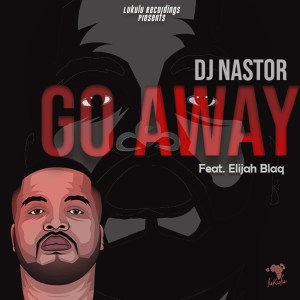 Dj Nastor – Go Away Ft. Elijah Blaq