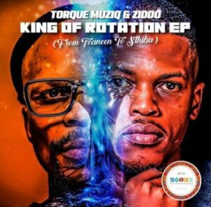 EP: TorQue MuziQ & ZIDDO – King Of Rotation (From Tzaneen To Sthiba)