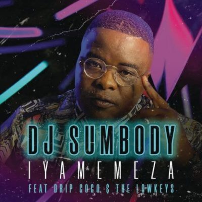 DJ Sumbody ft Drip Gogo & The Lowkeys – Iyamemeza