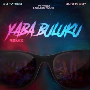 DJ Tarico & Burna Boy – Yaba Buluku (Remix) Ft. Preck & Nelson Tivane