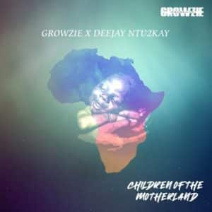 Growzie – Children of The Motherland Ft. DeeJay Ntu2kay