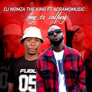 DJ Nomza The King – My Ex Calling ft. Acramomusic