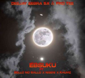 Deejay Zebra SA & Pro-Tee – Ebsuku Ft Bello No Gallo, Niseni & Khumz