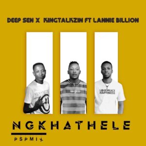 Deep Sen & King Talkzin – Ngkhathele ft. Lannie Billion