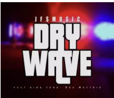 JFS Music – Dry Wave ft King Tone & Soa Mattrix
