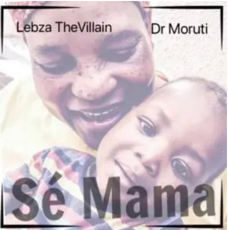 Lebza TheVillain & Dr. Moruti – Sé Mama