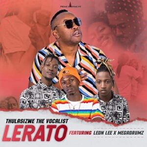 Thulasizwe the Vocalist – Lerato ft Leon Lee & Megadrumz