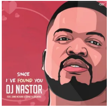 DJ Nastor – Since I’ve Found You Ft. Zama Mchunu & Sipho Hlongwane