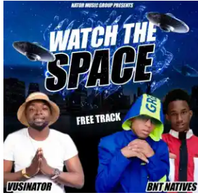 Vusinator & BNT Natives – Watch The Space