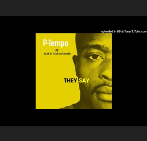 P-Tempo-–-They-Say-Original-Mix-ft-Mjr-Tumi-Makang-mp3-download-zamusic