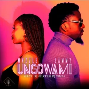 Mvzzle & Zammy – Ungowami Ft DJ Nelcee & DJ Obza