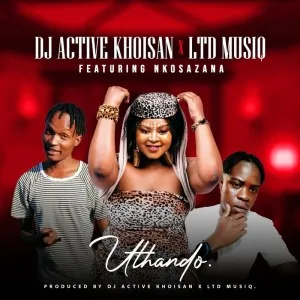 Dj Active Khoisan & Ltd music – Uthando ft Nkosazana