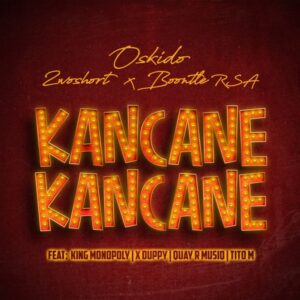 Oskido, 2woshort & Boontle RSA – Kancane Kancane ft King Monopoly, Xduppy, QuayR Musiq & TitoM