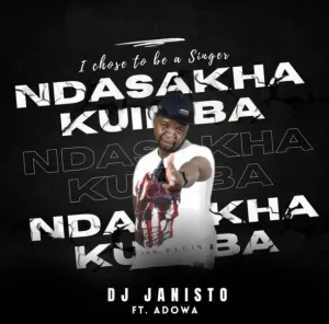 DJ Janisto – Ndasakha Kuimba Ft Adowa