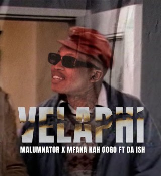 MalumNator – Velaphi Ft. Mfana Kah Gogo & Da Ish