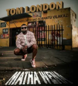 Tom London – Matha Wena ft Crush & Nobantu Vilakazi and Soweto’s