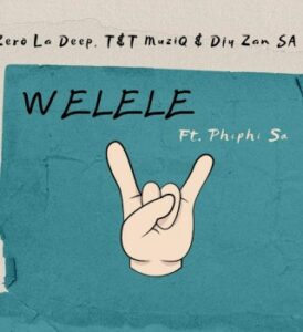 Zero La Deep – WELELE ft Djy Zan SA, T&T MuziQ & Phiphi SA